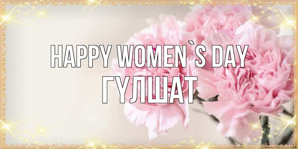 Greetings card с именем, ГҮЛШАТ happy women`s day открытка с розовыми цветами в рамочке с подписью на 8 марта Greetings with text for free download 
